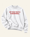 MY TOXIC TRAIT IS IU BASKETBALL. CREWNECK SWEATSHIRT